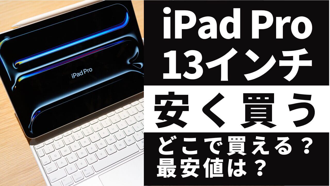 iPad Pro 13インチはどこで買う?最安値は?安く買える8つの方法を徹底解説