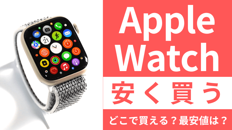 Apple Watchはどこで買う?最安値は?安く買える9つの方法を徹底解説
