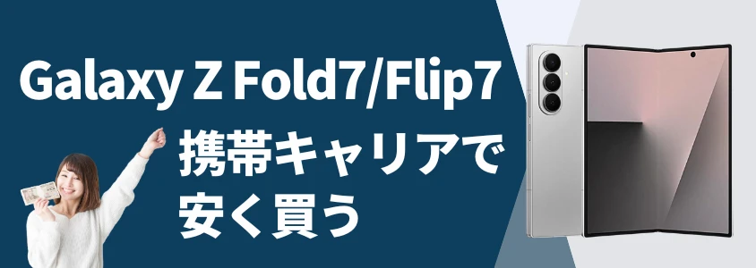 Galaxy Z Fold7/Flip7 携帯キャリアで安く買う