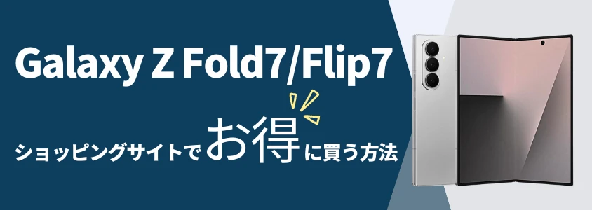 Galaxy Z Fold7/Flip7 ショッピングサイトでお得に買う方法