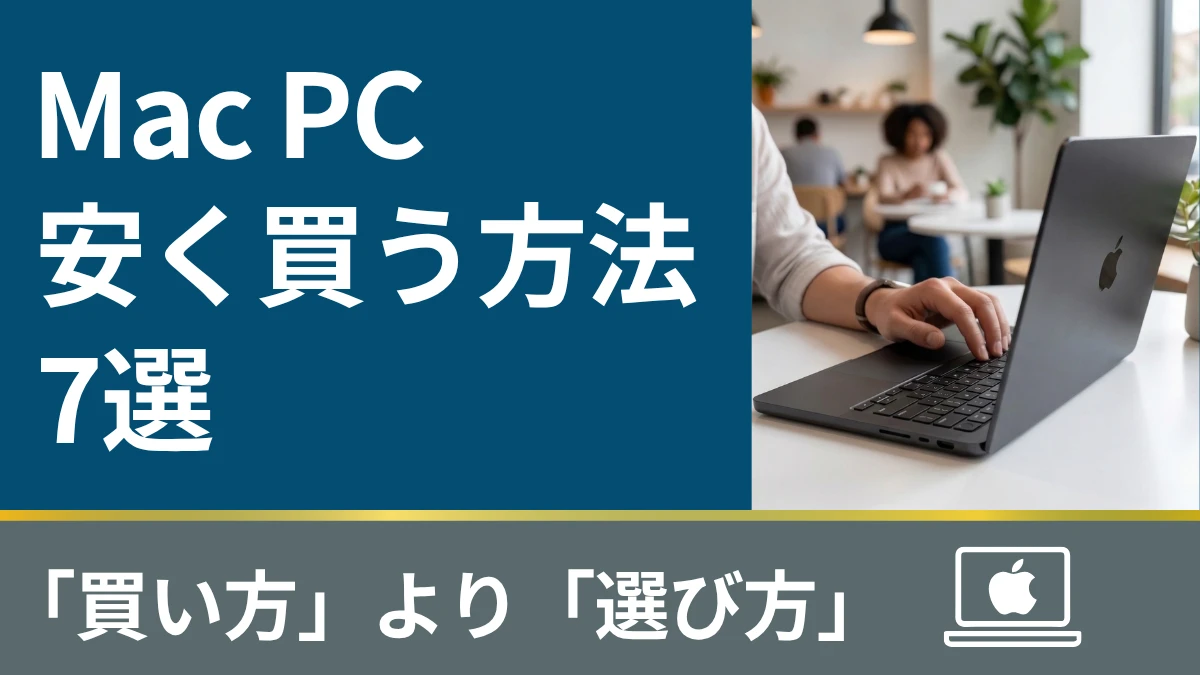 Mac PCを安く買う方法7選|どこで買うかより「何を選ぶか」が最大の節約ポイント