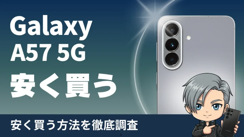 Galaxy A57 5Gを安く買う方法！どこで買うのが最安？隠れコスト込みの実質価格を徹底解説