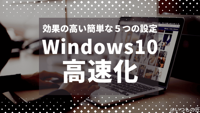 Windows 10 を高速化!効果の高い簡単な5つの設定