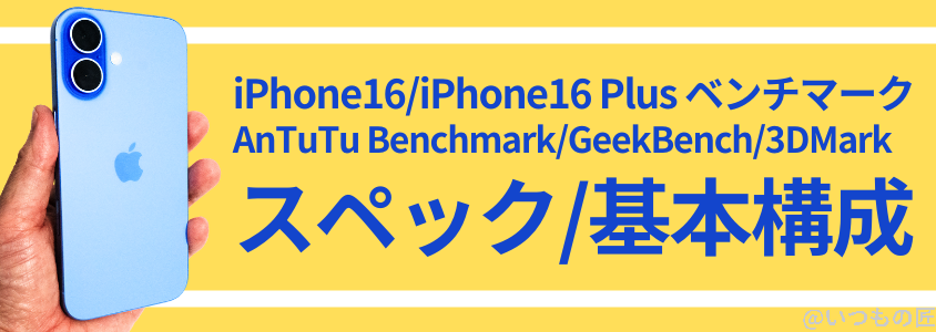iPhone16 /16 Plus AnTuTu ベンチマーク
スペック/基本構成