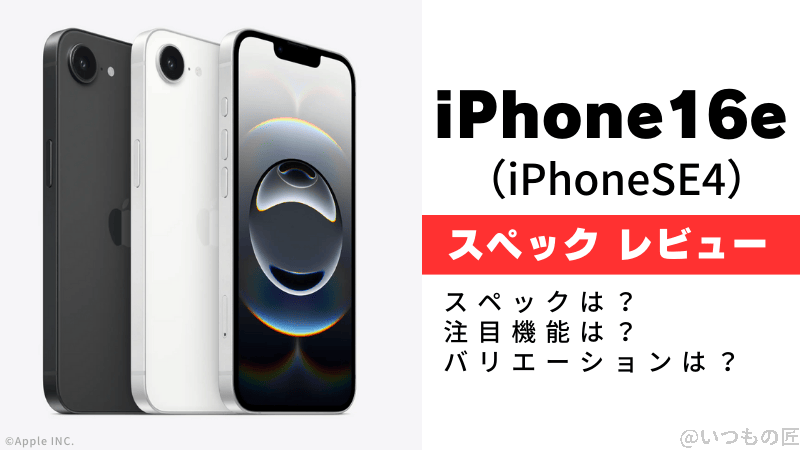 iPhone16e(iPhoneSE4/iPhone SE 第4世代)のスペックは?注目機能は?バリエーションは?速攻レビュー