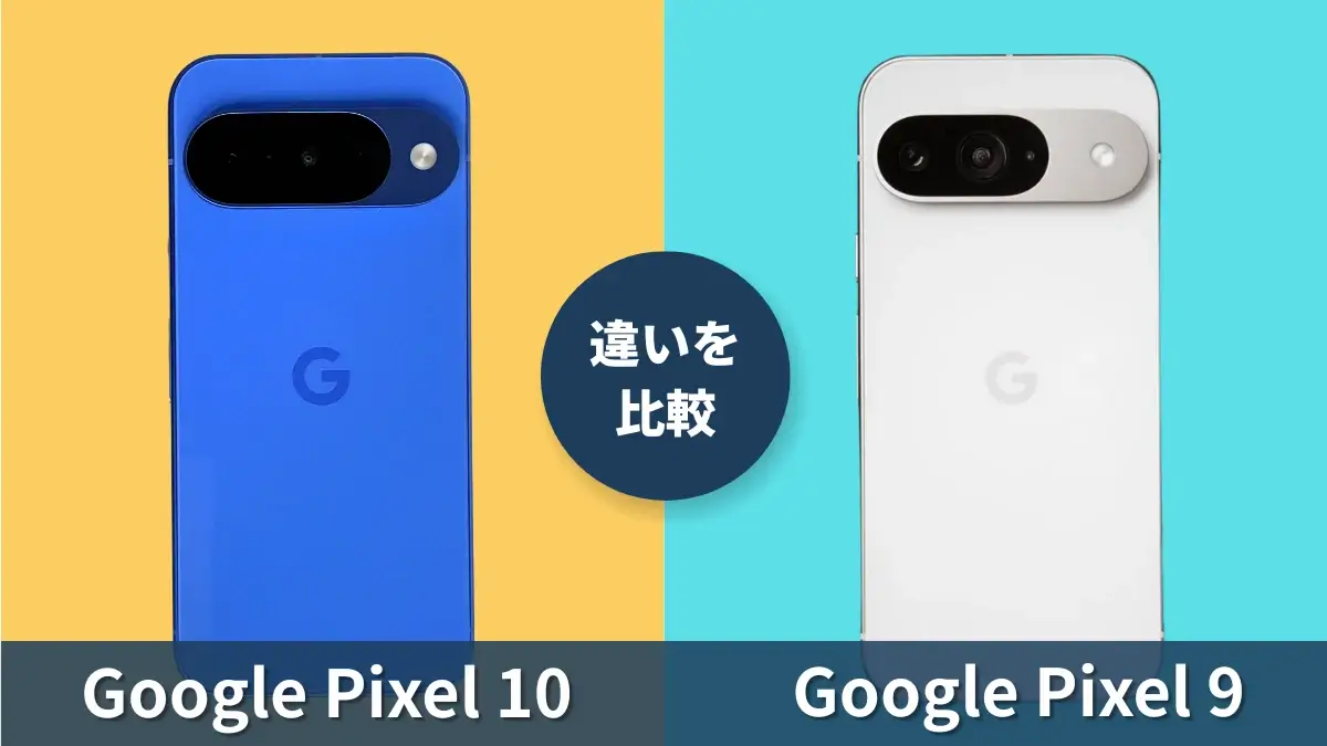 Pixel 10とPixel 9を本音で比較!違いとおすすめ用途を詳しく解説