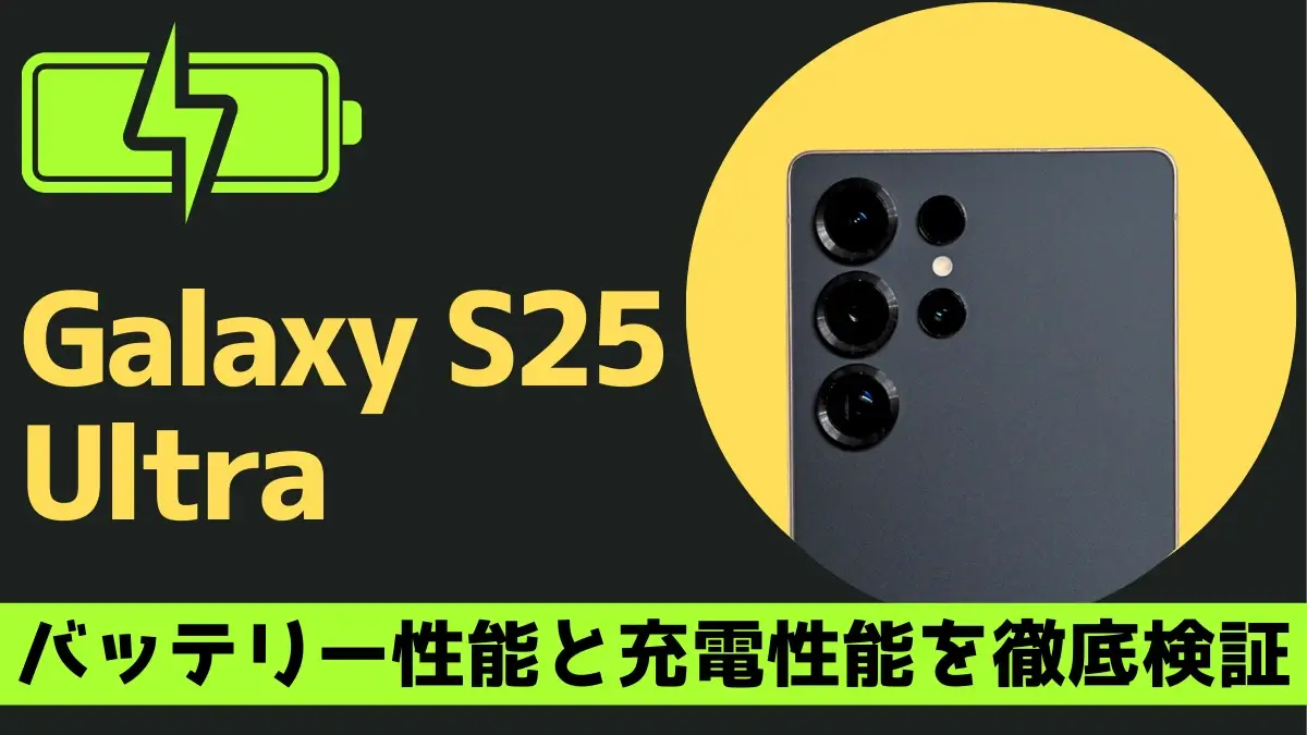 Galaxy S25 Ultra バッテリーレビュー！動画31時間再生は本当？スタミナと充電スピードを実測