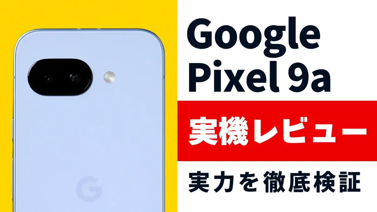 Google Pixel 9a レビュー!高コスパ×使いやすいと噂のスマートフォンの実力とは?