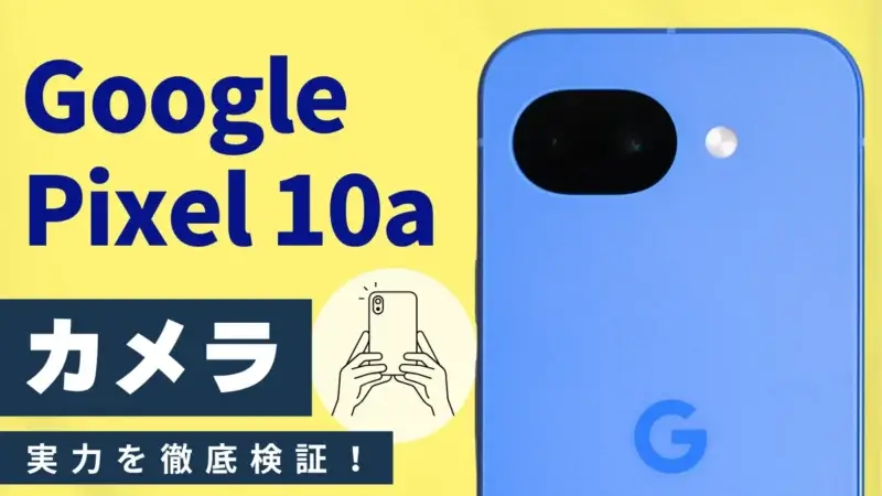 Google Pixel 10aのカメラ性能を実機レビュー！Pixel10やiPhone17eとの違い・AI進化を徹底解説