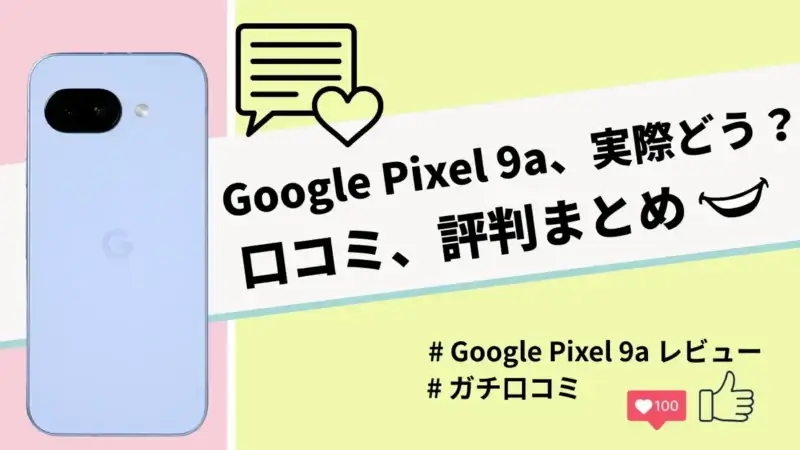 Google Pixel 9aの評判・口コミを紹介！気になるカメラやバッテリーの性能は？